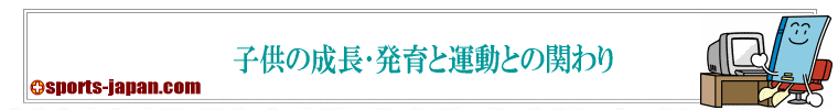 子供の成長･発育と運動との関わり